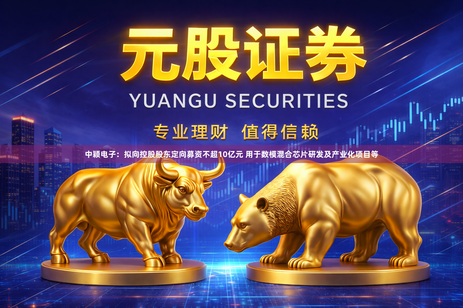 中颖电子：拟向控股股东定向募资不超10亿元 用于数模混合芯片研发及产业化项目等